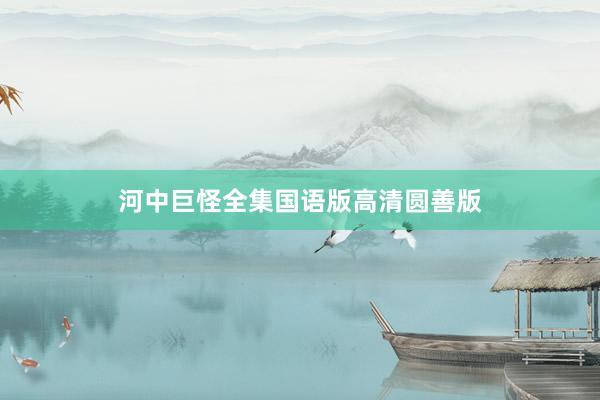 河中巨怪全集国语版高清圆善版